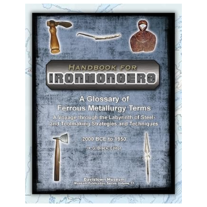 Handbook for Ironmongers: A Glossary of Ferrous Metallurgy Terms: A Voyage through the Labyrinth of Steel- and Toolmaking Strategies and Techniques They Engendered (Hand Tools in History)